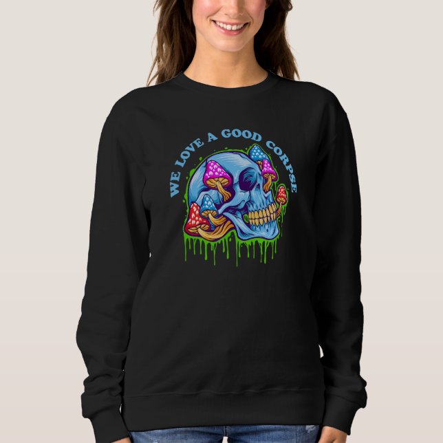 We Love a Good Corpse - Mushroom & Skull - Psyched Sweatshirt (Front)
