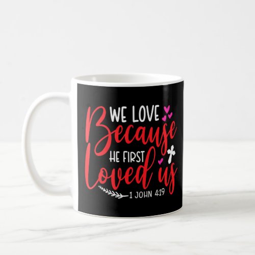 We Love Because He First Loved Us _ 1 John 419  Coffee Mug