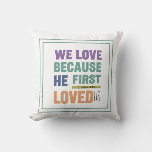 We Love Because He First Loved Us 1 John 419 Throw Pillow