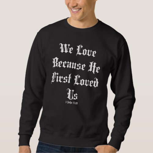 We Love Because He First Loved Us Alpha Omega Cout Sweatshirt