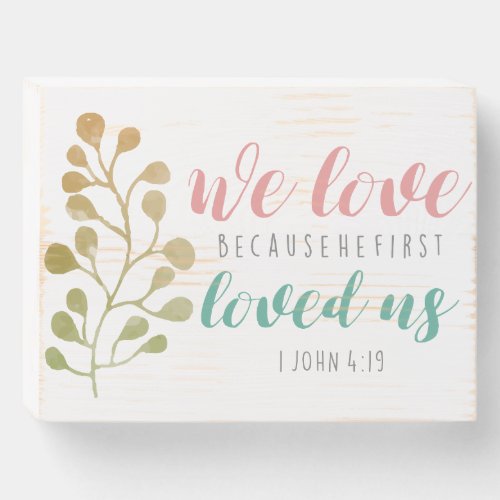 We love because He first loved us Bible Verse cute Wooden Box Sign