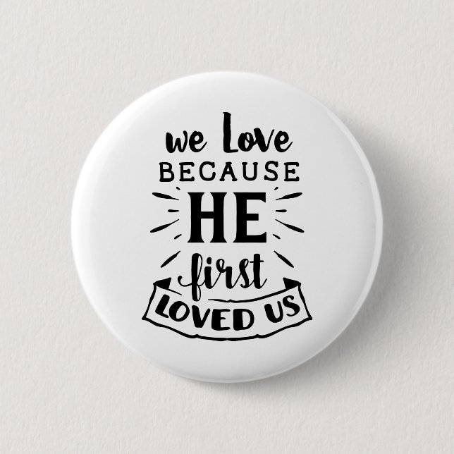 We Love Because He First Loved Us Button (Front)