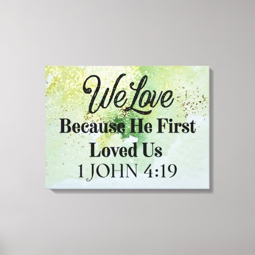 We Love Because He First Loved Us Canvas Print