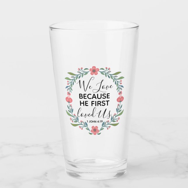 We Love Because He First Loved Us  Glass (Front)