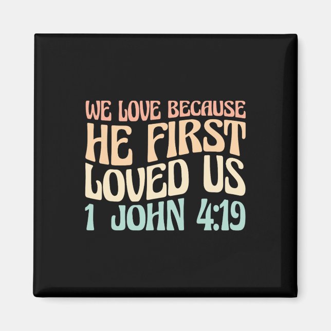 We Love Because He First Loved Us  Magnet (Front)