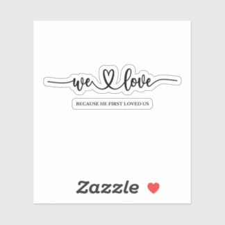 We Love Because He First Loved Us Sticker