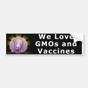 We Love GMOs and Vaccines Bumper Sticker