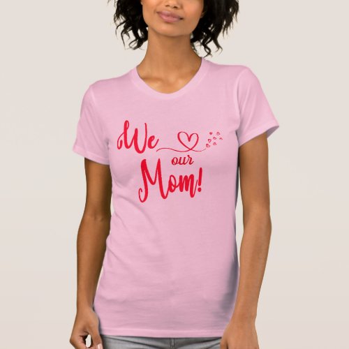 We Love Mom T_Shirt