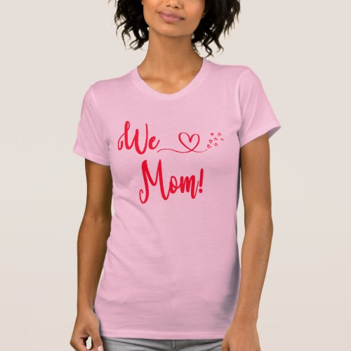 We Love Mom T_Shirt