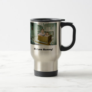 We Love Mommy! Travel Mug