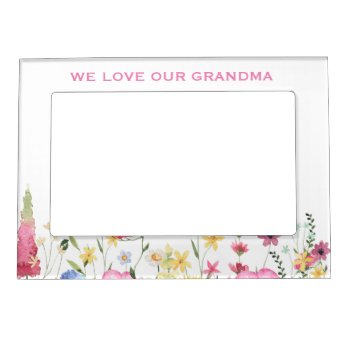 We Love Our Grandma Wildflower Magnetic Frame by Inviteme2 at Zazzle