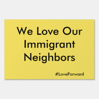 "We Love Our Immigrant Neighbors" Yard Sign
