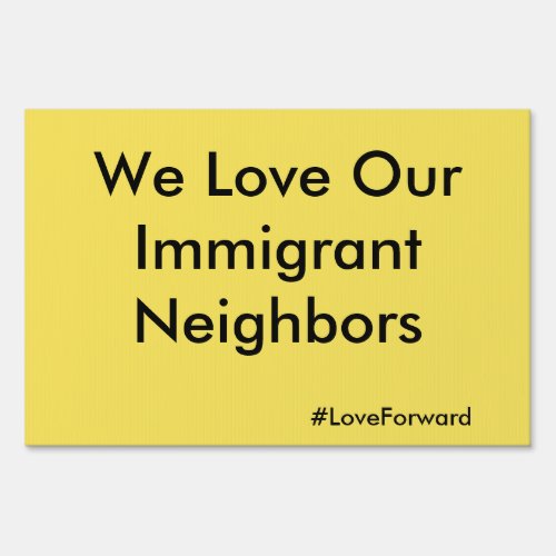 We Love Our Immigrant Neighbors Yard Sign