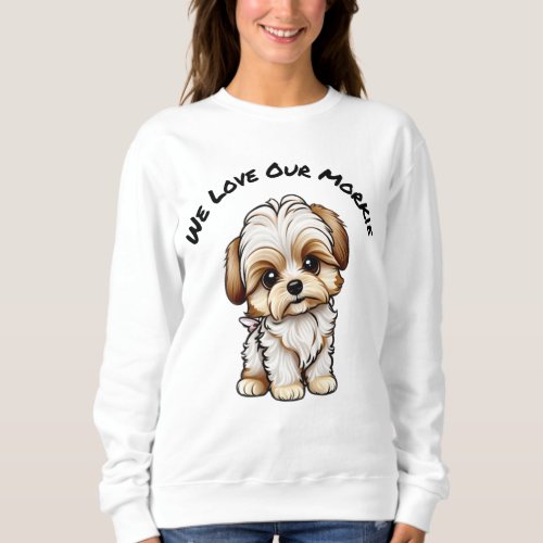 We Love Our Morkie Ladies Long Sleeve T_Shirt Sweatshirt