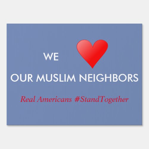 We LOVE Our Muslim Neighbors Yard Sign