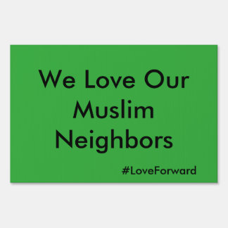 "We Love Our Muslim Neighbors" Yard Sign