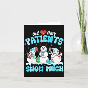 We Love Our Patients Snow Much Funny Snowman Chris Card