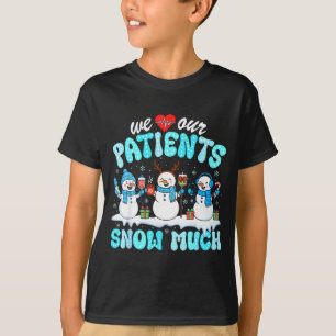 We Love Our Patients Snow Much Funny Snowman Chris T-Shirt