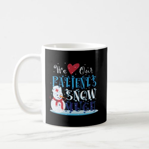 We Love Our Patients Snow Much Nurse Doctor Christ Coffee Mug