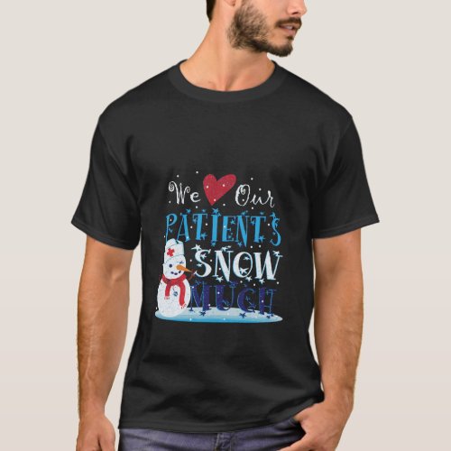 We Love Our Patients Snow Much Nurse Doctor Christ T_Shirt