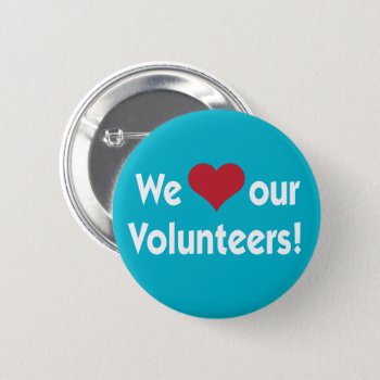 We Love Our Volunteers Heart Button by SayWhatYouLike at Zazzle
