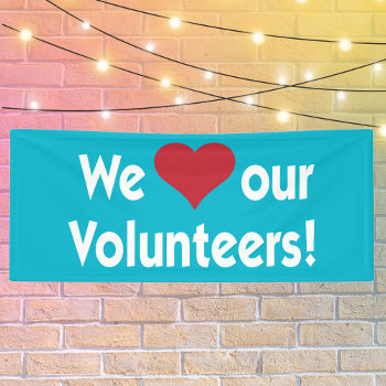 We Love Our Volunteers With Heart Banner by SayWhatYouLike at Zazzle