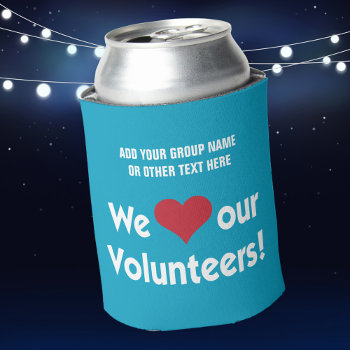 We Love Our Volunteers With Heart Icon Can Cooler by SayWhatYouLike at Zazzle