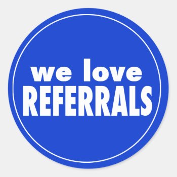 We Love Referrals On Custom Color Classic Round Sticker by SayWhatYouLike at Zazzle
