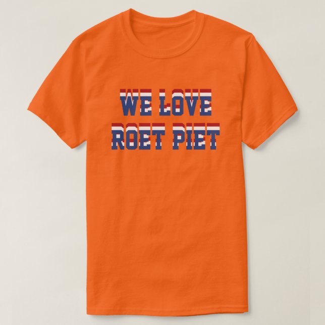 We Love Roet Piet, Netherlands Dutch Support T-Shirt (Design Front)