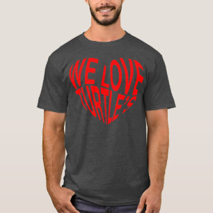 We Love Trutles T-Shirt