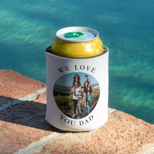 We Love You Dad Circle Photo Can Cooler