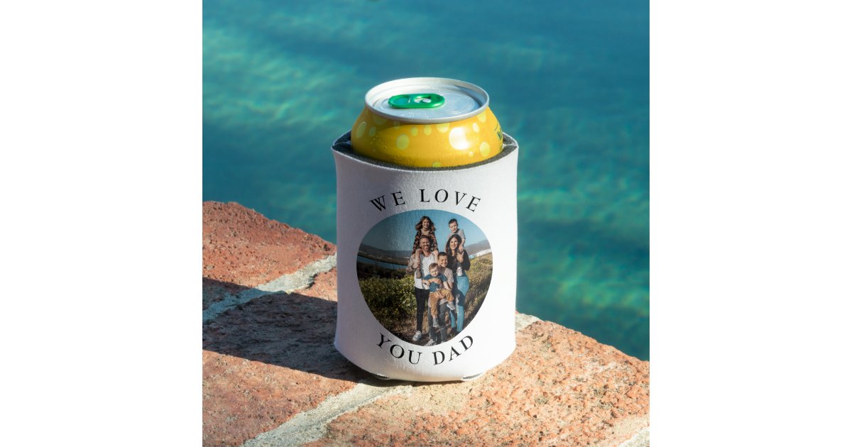 We Love You Dad Circle Photo Can Cooler