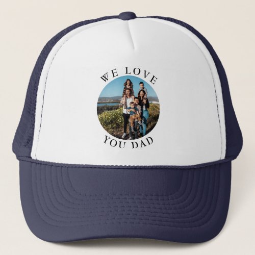 We Love You Dad Circle Photo Trucker Hat
