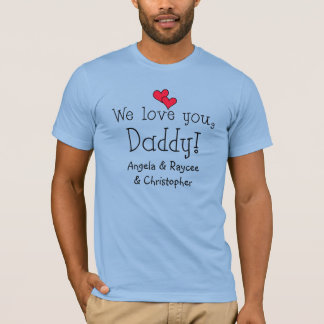 We love you, Daddy Fathers Day T-Shirt