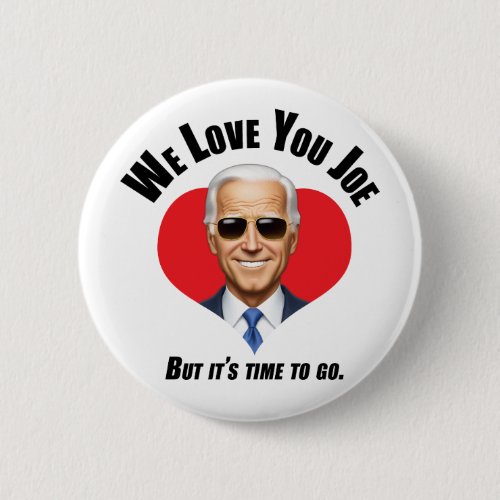 We Love You Joe _ But Its Time To Go Button