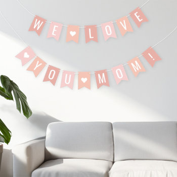 We Love You Mom Blush Pink Mothers Day Bunting Flags by Plush_Paper at Zazzle