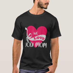 We love you Mom Mother Family T-Shirt