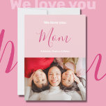 We Love You Mom Pink Minimalist Photo Card<br><div class="desc">We Love You Mom Pink Minimalist Photo Design. Sweet, feminine, simple, modern and elegant typography. Text on the front is "We love you", "Mom", and "Your Names". Text on the back is "Best Mom Ever!", "Thank you for everything Mommy.", "We love you so much, " and "Your Names". All the...</div>