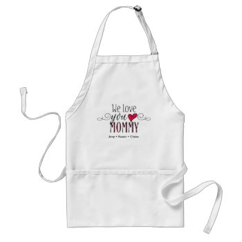 We Love You Mommy Adult Apron by Kimbellished2 at Zazzle