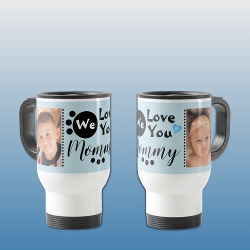 We love you Mommy blue two photos Travel Mug
