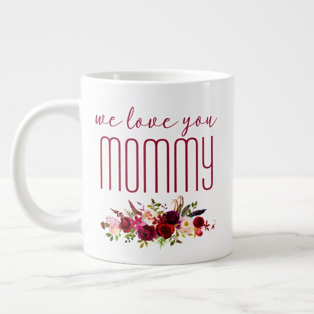 We Love You Mommy Burgundy Floral Giant Coffee Mug (Left)
