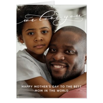 We Love You Mother's Day Photo Big Card by Paperpaperpaper at Zazzle