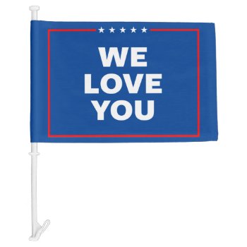 We Love You Trump Car Flag by expressiveyourself at Zazzle