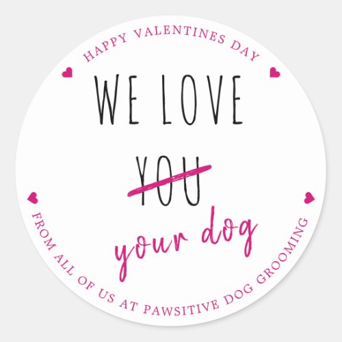 We Love Your Dog Dog Business Pet Valentines Day Classic Round Sticker