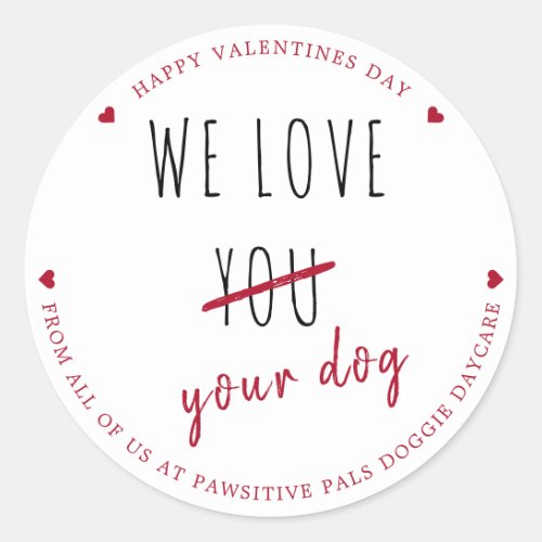 We Love Your Dog Pet Dog Business Valentines Day Classic Round Sticker
