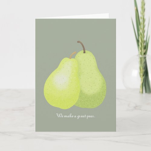 We Make a great pear greeting card I love you card