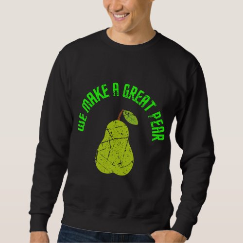 We Make A Great Pear Tropical Fruit Pun Foodie Sum Sweatshirt