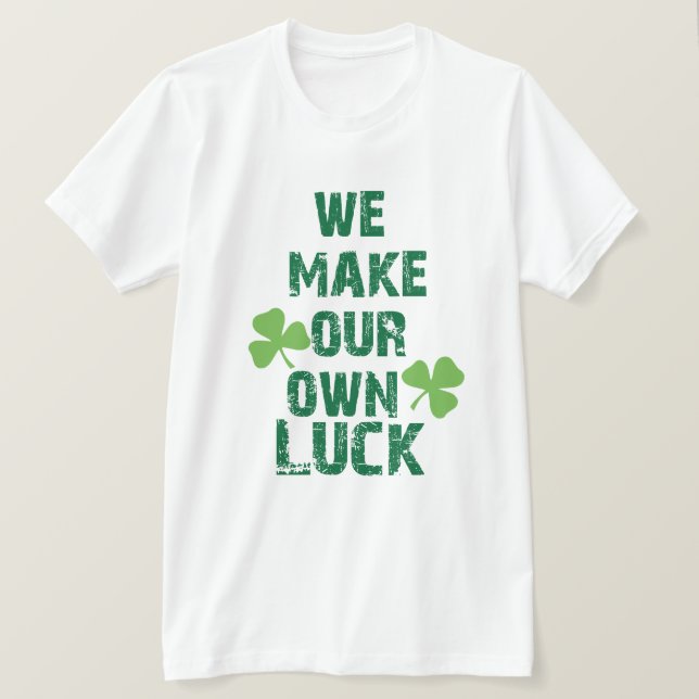 We make our own luck T-Shirt (Design Front)