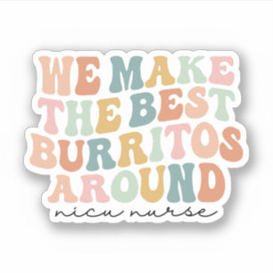 We Make the Best Burritos Around, Nicu Nurse Gift Sticker
