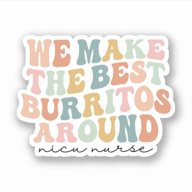 We Make the Best Burritos Around, Nicu Nurse Gift Sticker (Front)
